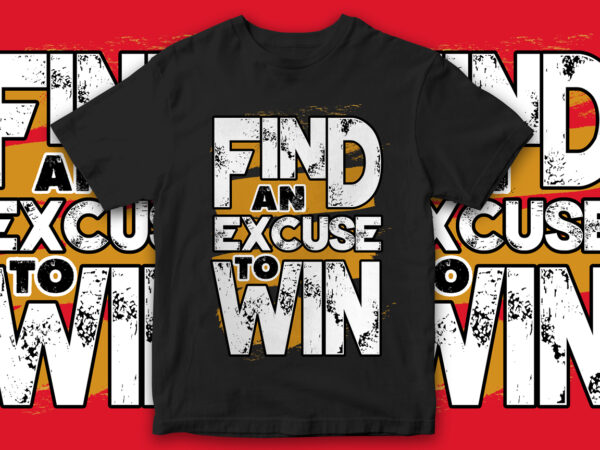 Find an excuse to win, best quote designs, ujonline, motivational quote design, motivational t-shirt design