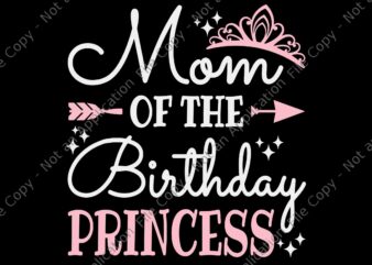 Mom Of The Birthday Princess Svg, Funny Mommy Mother Svg, Mother Svg, Birthday Princess Svg t shirt designs for sale