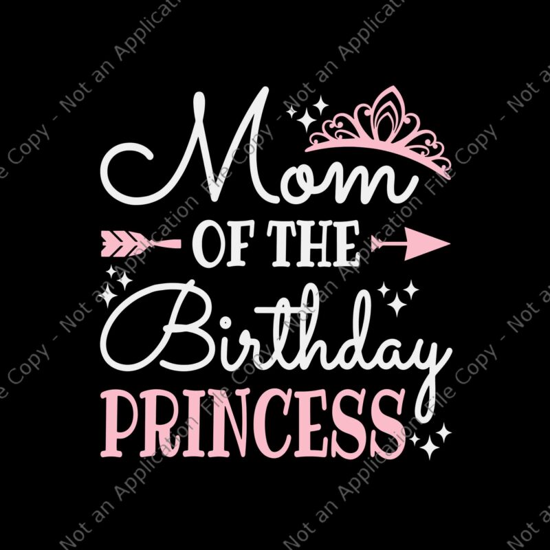 Mom Of The Birthday Princess Svg, Funny Mommy Mother Svg, Mother Svg, Birthday Princess Svg