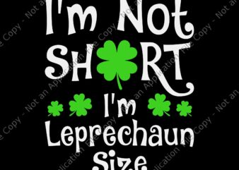 I’m Not Short I’m Leprechaun Size Svg, Happy St Patricks Day Svg, I’m Leprechaun Size Svg, Patricks Day Svg