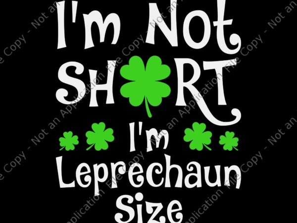 I’m not short i’m leprechaun size svg, happy st patricks day svg, i’m leprechaun size svg, patricks day svg t shirt design for sale