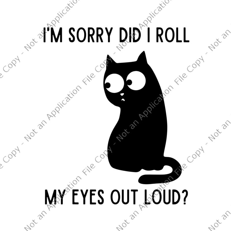 I'm Sorry Did I Just Roll My Eyes Out Loud SVG Sarcastic Svg Sarcastic Svg Bundle Sarcastic Svg Files Funny Quotes Svg