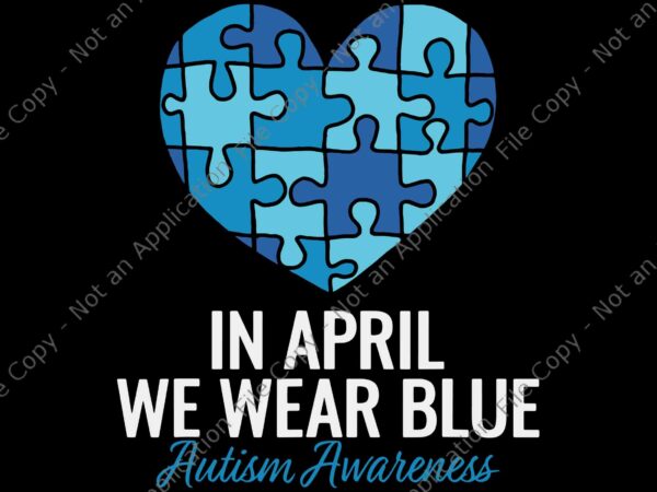Autism awareness svg, in april we wear blue autism awareness svg, autism svg t shirt vector