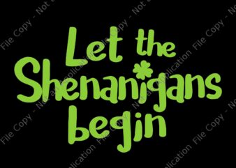 Let The Shenanigans Begin Svg, Shenanigans Coordinator St. Patrick’s Day Svg, Shenanigans Coordinator Svg, St. Patrick’s Day Svg, Shamrock Svg, Irish Svg t shirt vector graphic