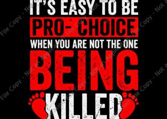 It’s Easy To Be Pro Choice When You Are Not The One Being Killed Svg, Pro Choice Svg