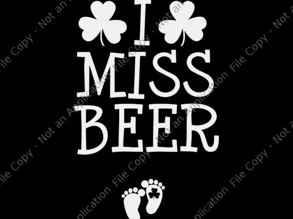 I miss beer st patricks day pregnancy announcement irish svg, i miss beer svg, shamrock svg, irish svg, st.patrick day svg t shirt design for sale
