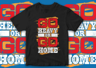Go Heavy or Go Home, T-Shirt Design, Typography design, T-Shirt design, Motivational quote, Gym T-Shirt design, Motivational t-shirt design