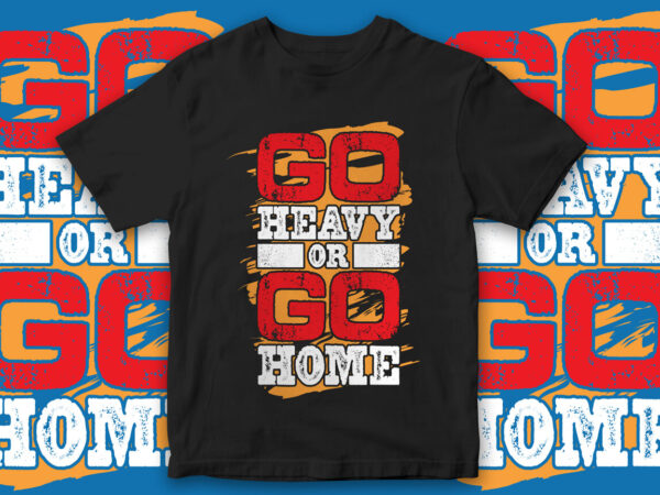 Go heavy or go home, t-shirt design, typography design, t-shirt design, motivational quote, gym t-shirt design, motivational t-shirt design
