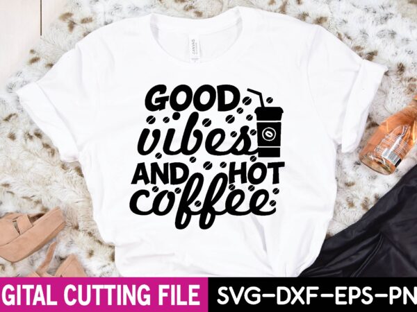 Good vibes and hot coffee t-shirt