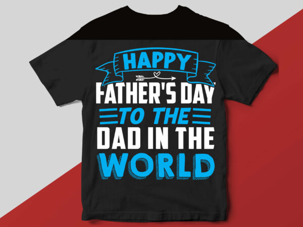 Happy father’s day to the greatest dad in the world t shirt