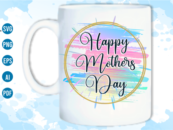 Happy mothers day sublimation t shirt design graphic vector, mothers day svg t shirt design
