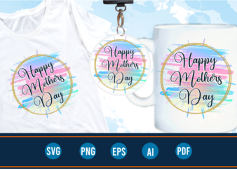 happy mothers day t shirt design sublimation png, mom quotes svg t shirt designs graphic vector