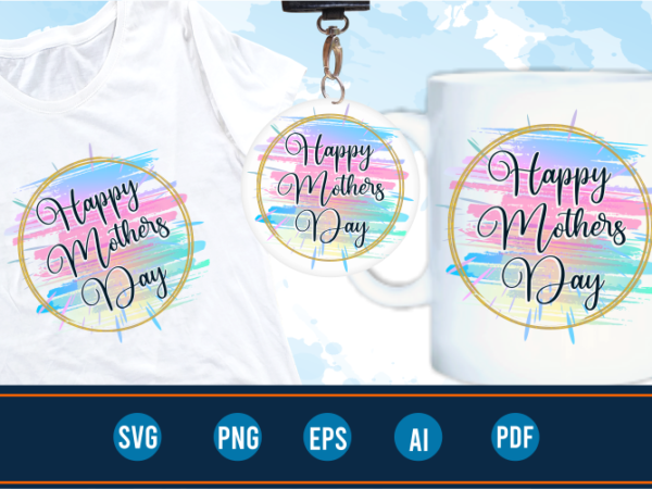 Happy mothers day t shirt design sublimation png, mom quotes svg t shirt designs graphic vector