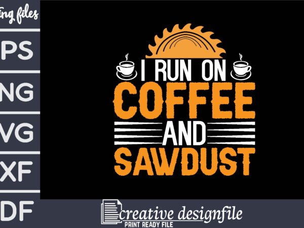 I run on coffee and sawdust t-shirt