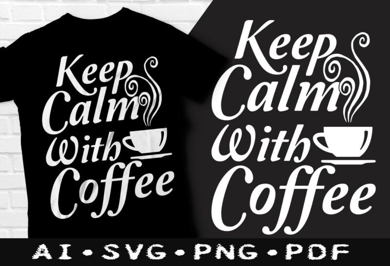 Keep Calm with coffee t-shirt design, Keep Calm with coffee SVG, Coffee tshirt, Calm with coffee tshirt, Drinking coffee t shirt, Happy Coffee day tshirt, Funny Coffee tshirt