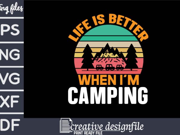 Life is better when i’m camping t-shirt