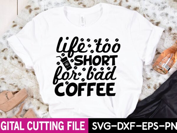Life too short for bad coffee t-shirt