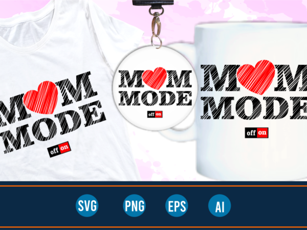 Mom mode on quotes svg t shirt designs graphic vector, mother day t shirt design sublimation png
