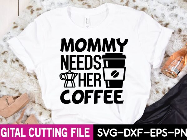 Mommy needs her coffee t-shirt