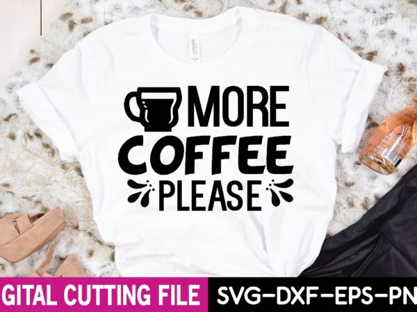 More coffee please t-shirt