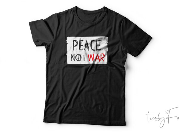 Peace not war | custom made vector t shirt design for sale
