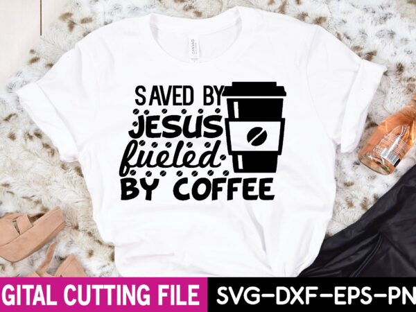 Saved by jesus fueled by coffee t-shirt