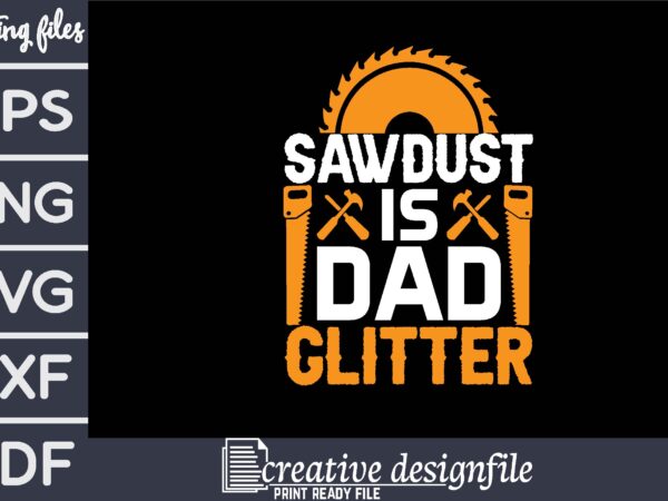 Sawdust is dad glitter t-shirt