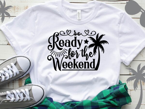 So ready for the weekend t-shirt