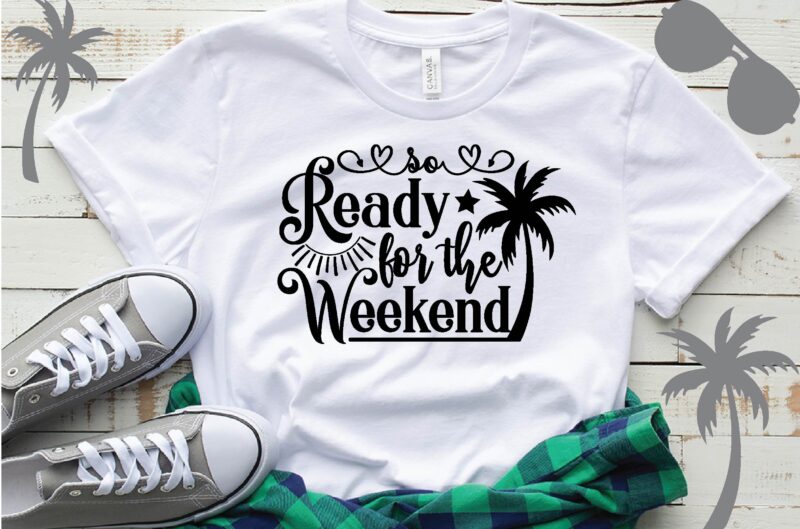 so ready for the weekend T-Shirt
