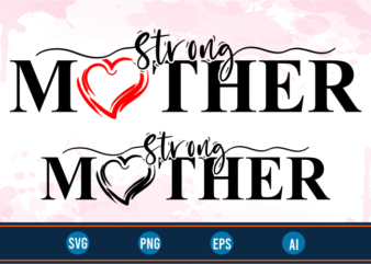 strong mother quotes svg t shirt design graphic vector, Mothers Day svg t shirt design
