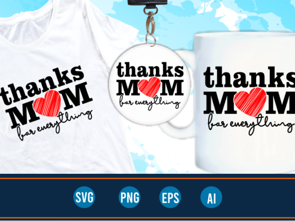 Thanks mom quotes svg t shirt designs graphic vector, mother day t shirt design sublimation png