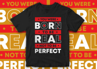 You were born to be real not to be perfect, quote design, quote t-shirt design, motivational t-shirt design