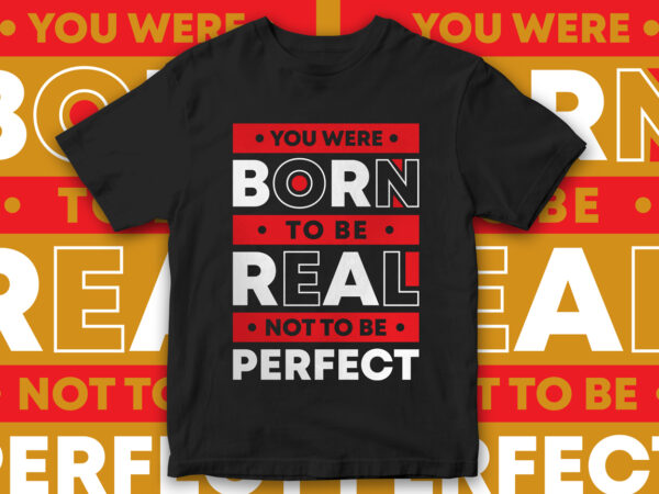 You were born to be real not to be perfect, quote design, quote t-shirt design, motivational t-shirt design