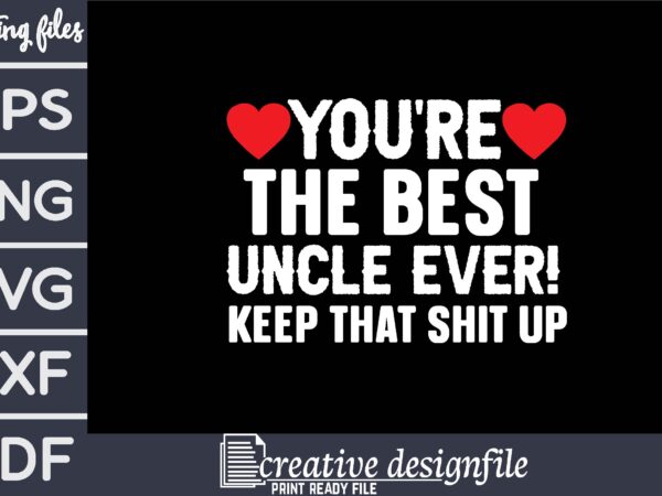 You’re the best uncle ever! keep that shit up t-shirt