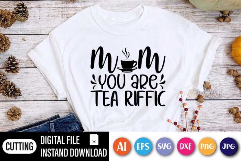 MOM You Are Tea Riffic shirt SVG, Happy Mothers Day Shirt, Love Mother Shirt, mom Shirt,