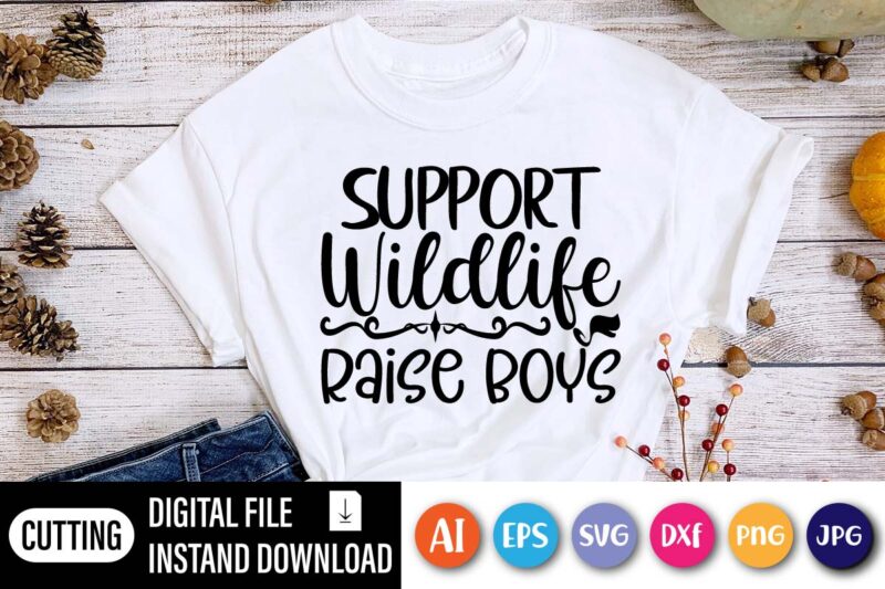 Support Wildlife Raise Boys, Happy Mothers Day Shirt, Love Mother Shirt, mom Shirt,