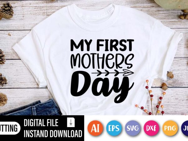 My first mothers day print template, happy mothers day shirt, love mother shirt, mom shirt, t shirt designs for sale