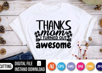 Thanks MOM I Turned Out Awesome Shirt SVG, Happy Mothers Day Shirt, Love Mother Shirt, mom Shirt,