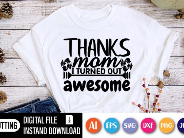 Thanks mom i turned out awesome shirt svg, happy mothers day shirt, love mother shirt, mom shirt, t shirt designs for sale