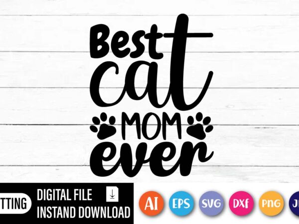 Best cat mom ever, happy mothers day shirt, love mother shirt, mom shirt, t shirt template