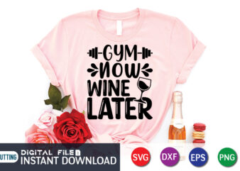 Gym Now Wine Later T Shirt, Wine Lover Shirt, Gym shirt, Gym Quotes Svg, Gym Svg, Gym shirt bundle, Gym shirt Design, Gym SVG Bundle