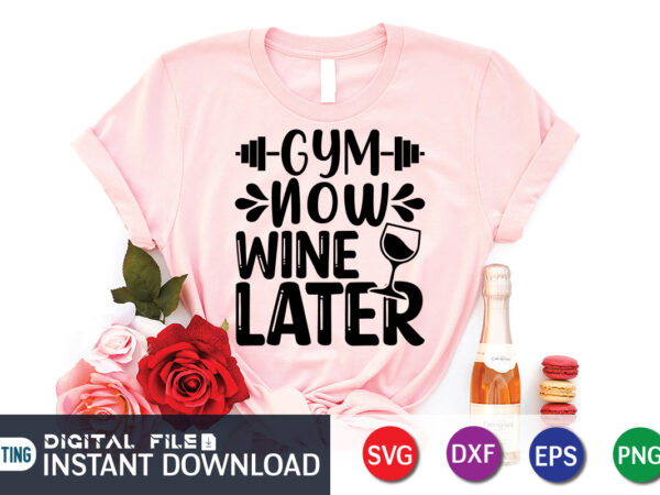 Gym now wine later t shirt, wine lover shirt, gym shirt, gym quotes svg, gym svg, gym shirt bundle, gym shirt design, gym svg bundle