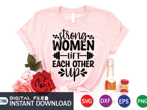 Strong woman Lift Each Other Up T Shirt, Strong woman Shirt, Lift Each Other Up Shirt, Gym shirt, Gym Quotes Svg, Gym Svg, Gym shirt bundle, Gym shirt Design, Gym SVG Bundle