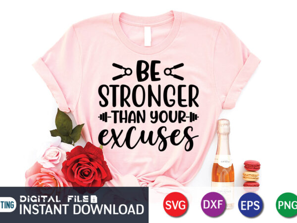 Be stronger than your excuses t shirt, be stronger shirt, than your excuses shirt, gym shirt, gym quotes svg, gym svg, gym shirt bundle, gym shirt design, gym svg bundle