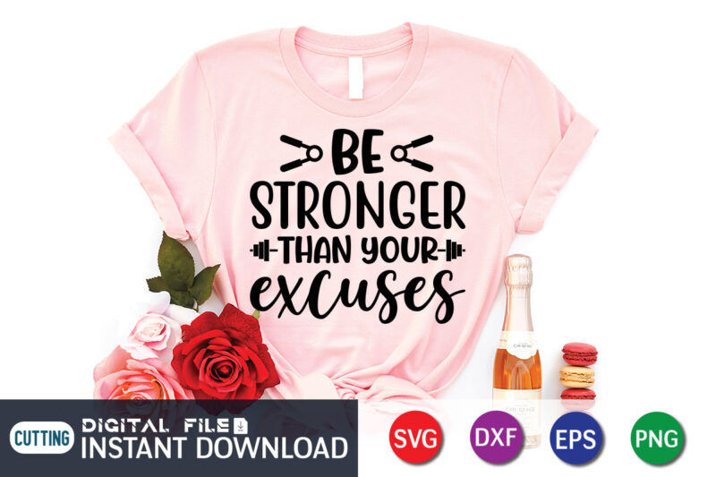 Be Stronger Than your Excuses T Shirt, Be Stronger Shirt, Than your Excuses Shirt, Gym shirt, Gym Quotes Svg, Gym Svg, Gym shirt bundle, Gym shirt Design, Gym SVG Bundle