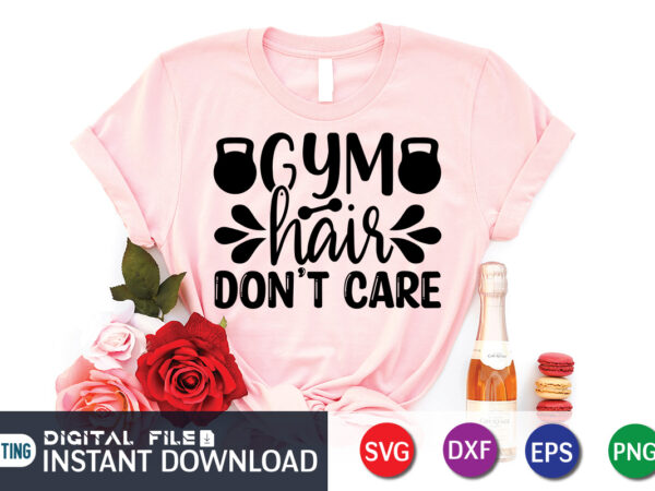 Gym hair don’t care t shirt, gym shirt, gym quotes svg, gym svg, gym shirt bundle, gym shirt design, gym svg bundle