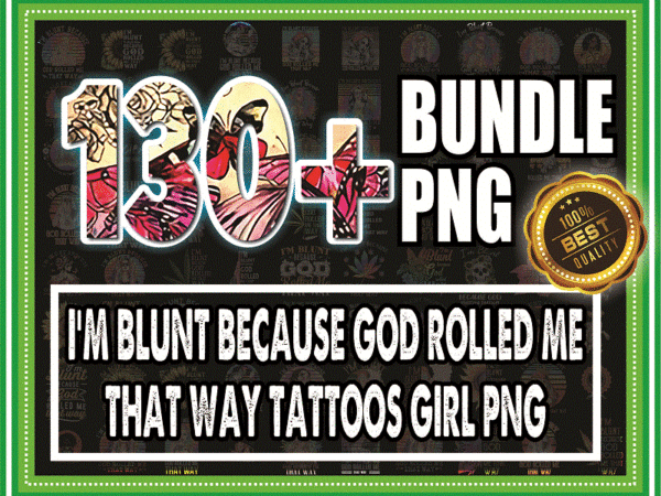 Bundle 130+ i’m blunt because god rolled me that way tattoos girl png file download, i’m blunt png, sublimation, digital printed file 872175988 t shirt template