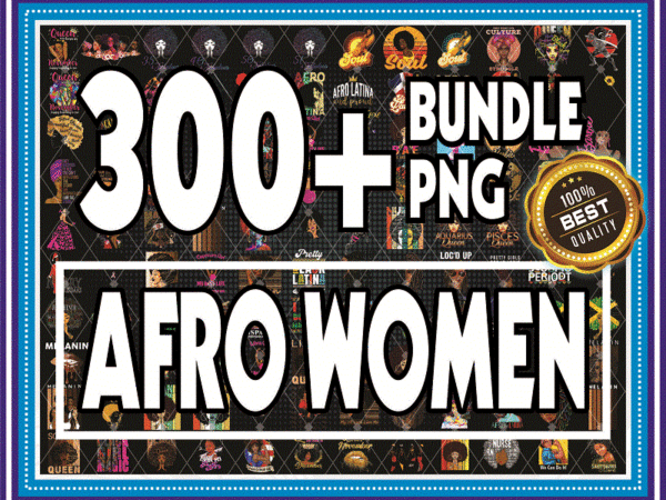 Bundle 300+ afro women png, black girl png, black queen png, afro girl png, black women strong png, black queen bundle, sublimation digital 907712211 t shirt template