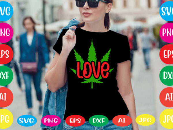 Love svg vector for t-shirt,weed t-shirt design, cannabis svg , svg files for cricut , weed svg blunt svg cannabis svg cannabis svg png for cricut file clipart cut file