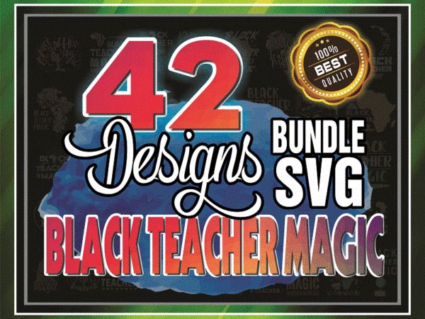 Combo 42 black teacher magic png, black women png, black history month png, afro black women png, black lives matter png, black pride png 955489387 t shirt vector file